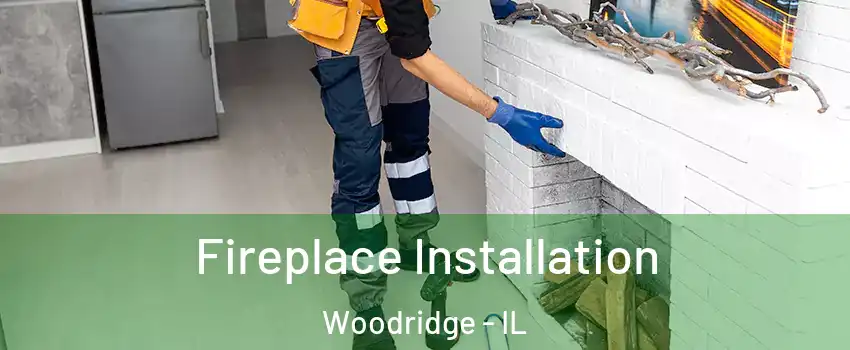  Fireplace Installation Woodridge - IL