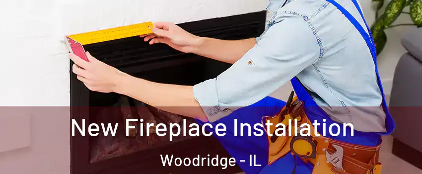  New Fireplace Installation Woodridge - IL