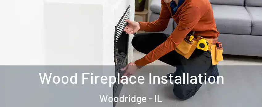  Wood Fireplace Installation Woodridge - IL