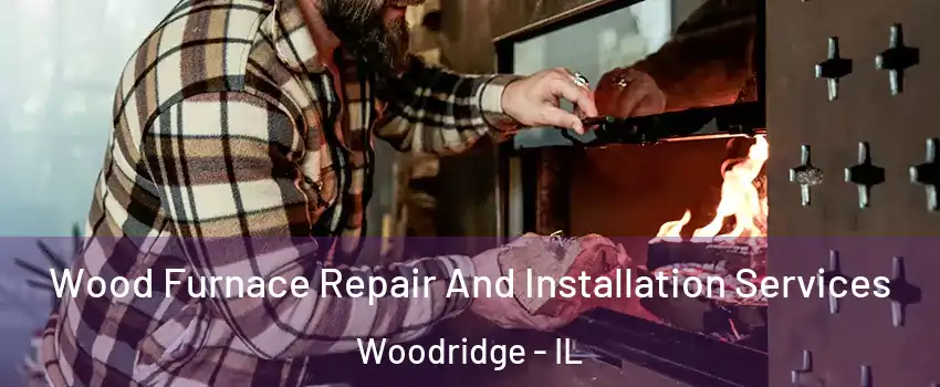  Wood Furnace Repair And Installation Services Woodridge - IL